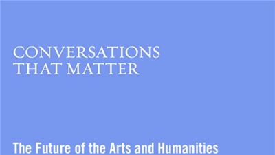 Conversations that Matter: The Future of the Arts and Humanities 
